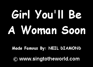 Girl you'll Be
A Woman Soon

Made Famous Byt NEIL DIAMOND

) www.singtotheworld.com