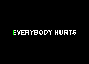 EVERYBODY HURTS