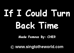 If 1 Could Turn
Back Time

Made Famous 8w CHER

) www.singtotheworld.com