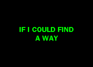 IF I COULD FIND

A WAY