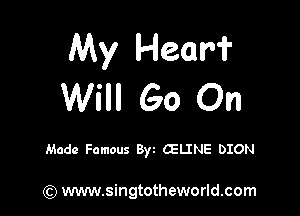 My Hear?
Will Go On

Made Famous Byt LINE DION

) www.singtotheworld.com