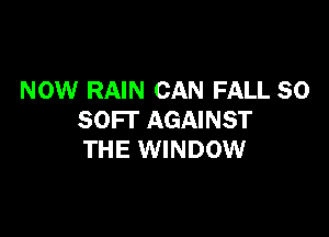NOW RAIN CAN FALL 80

SOFI' AGAINST
THE WINDOW