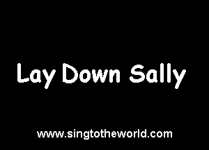 Lay Down Sally

www.singtotheworld.com