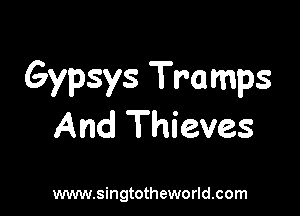 Gypsys Tramps

And Thieves

www.singtotheworld.com