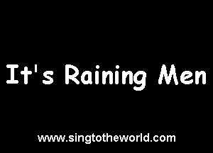 Ii 3 Raining Men

www.singtotheworld.com