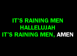 ITS RAINING MEN
HALLELUJAH

ITS RAINING MEN, AMEN