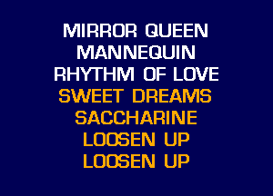 MIRROR QUEEN
MANNEQUIN
RHYTHM OF LOVE
SWEET DREAMS
SACCHARINE
LOOSEN UP

LODSEN UP I