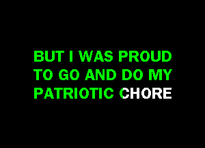 BUT I WAS PROUD

TO GO AND DO MY
PATRIOTIC CHORE