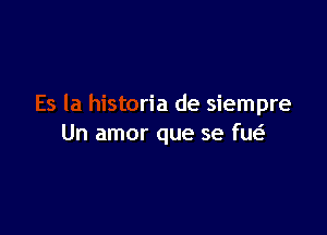 Es la historia de siemp