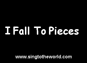 I Fall To Pieces

www.singtotheworld.com