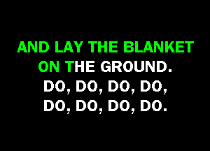 AND LAY THE BLANKET
ONTHEGROUND.
D0,D0,D0,D0,
D0,D0,D0,D0.