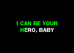 I CAN BE YOUR

HERO, BABY