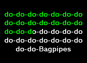 do-do-do-do-do-do-do
do-do-do-do-do-do-do
do-do-do-do-do-do-do
do-do-do-do-do-do-do
do-do- Bagpipes