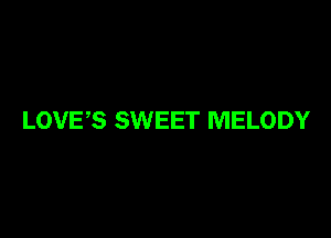 LOVES SWEET MELODY