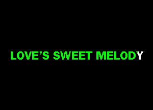 LOVES SWEET MELODY