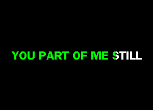 YOU PART OF ME STILL