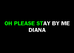 0H PLEASE STAY BY ME

DIANA