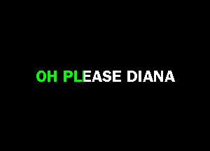OH PLEASE DIANA