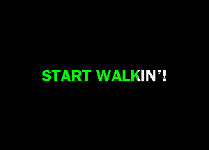 START WALKINH