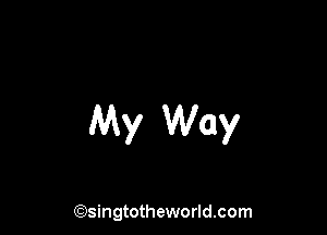 My Way

(Qsingtotheworldsom