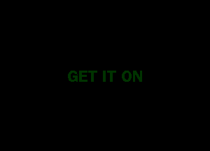 GET IT ON