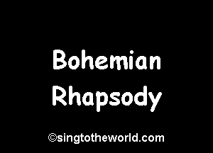 Bohen an

Rhapsody

(Q)singtotheworld.com