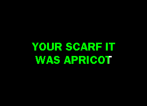 YOUR SCARF IT

WAS APRICOT