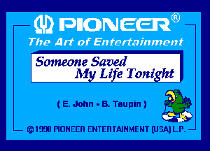 Someone Saved
My Life Tonight

(E.Mn -B.Tnupin) a

1951! HDHEEH ENTERTAINMENT (USA) LP. -