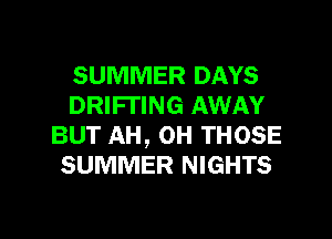 SUMMER DAYS
DRIFI'ING AWAY
BUT AH, 0H THOSE
SUMMER NIGHTS

g