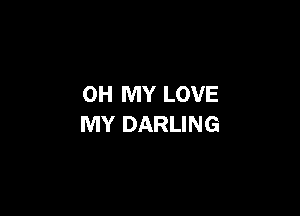 OH MY LOVE

MY DARLING