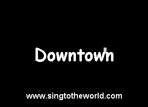 Downfow'n

www.singtotheworld.com