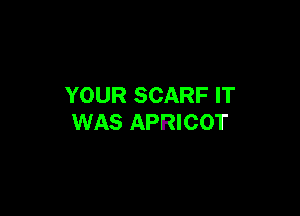 YOUR SCARF IT

WAS APRICOT