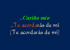 Carifzo mz'o
..Te acordarcis de mi

(Te acordarais de mi!