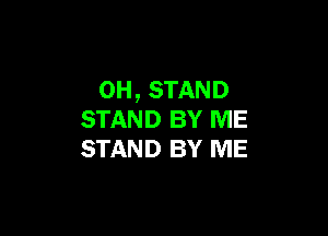 0H, STAND

STAND BY ME
STAND BY ME