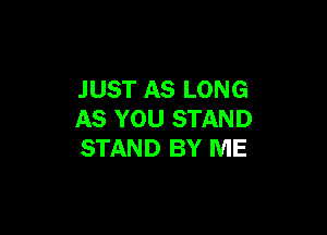 JUST AS LONG

AS YOU STAND
STAND BY ME