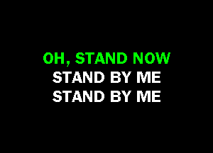 OH, STAND wow

STAND BY ME
STAND BY ME