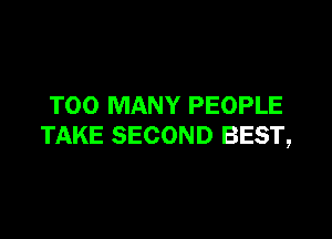 TOO MANY PEOPLE

TAKE SECOND BEST,