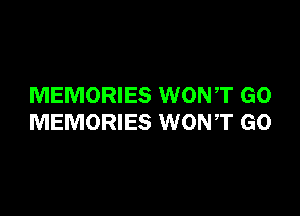 MEMORIES WONT GO

MEMORIES WONT GO