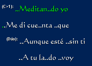 (01k .. Meditan..do yo

..Me di cue..nta ..que

0' z , . .
( 0) ALan ue este ..sm U

A cu la..do ..voy