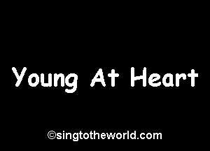 Young A? Hear?

(Qsingtotheworldsom