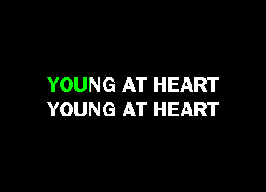 YOUNG AT HEART

YOUNG AT HEART