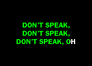 DONT SPEAK,

DONT SPEAK,
DONT SPEAK, 0H