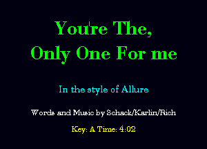You're The,
Only One For me

In the style of Allure

Words and Music by SWW
Kcy ATme 4 02
