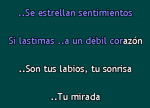 ..Se estrellan sentimientos

Si lastimas ..a un dam corazdn

..Son tus labios, tu sonrisa

..Tu mirada