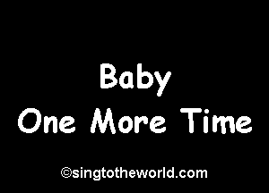 Baby

One More Time

(Qsingtotheworldsom