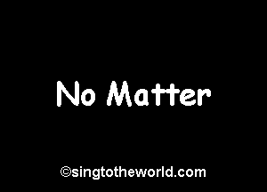 No Moffer'

(Qsingtotheworldsom