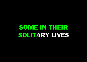 SOME IN THEIR

SOLITARY LIVES