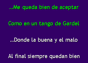 ..Me queda bien de aceptar

Como en un tango de Gardel

..Donde la buena y el malo

Al final siempre quedan bien