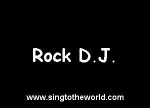 Rock DJ.

www.singtotheworld.com