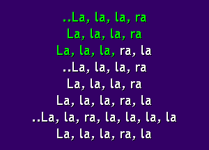 ..La, la, la, ra
La, la, la, ra
La, la, la, ra, la
..La, la, la, ra

La, la, la, ra
La, la, la, ra, la
..La, la, ra, la, la, la, la
La, la, la, ra, la